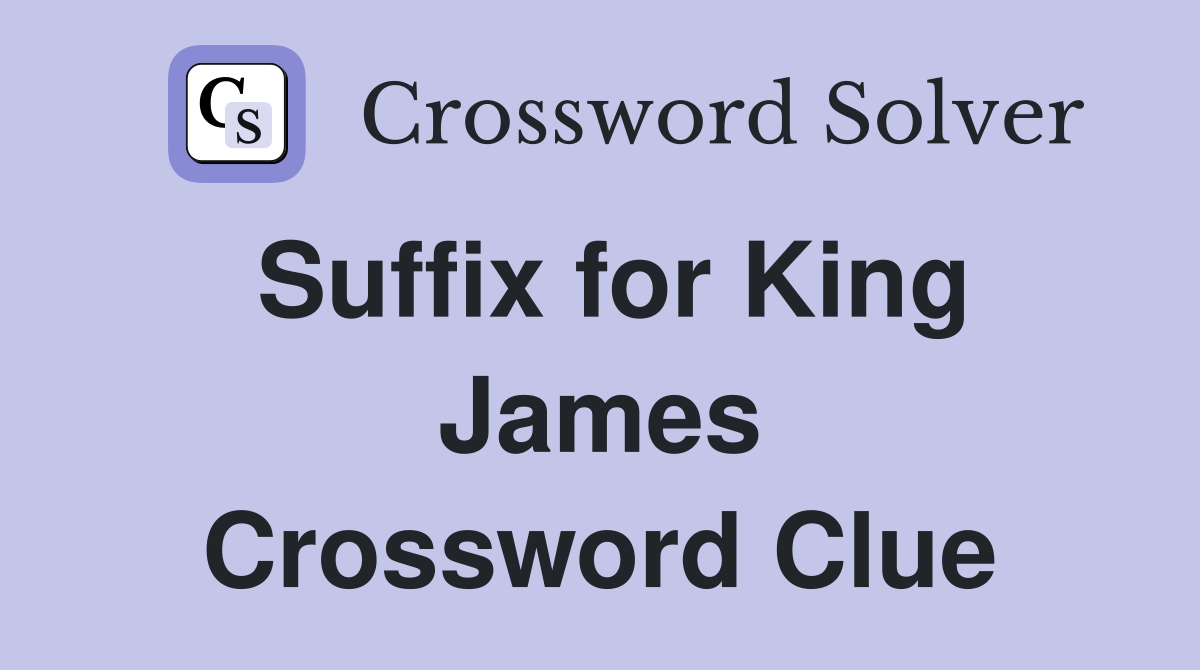 Suffix for King James Crossword Clue