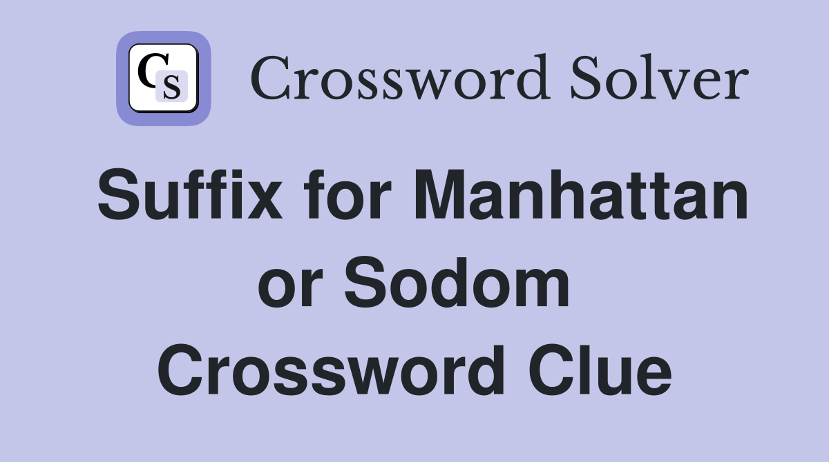 Suffix for Manhattan or Sodom Crossword Clue