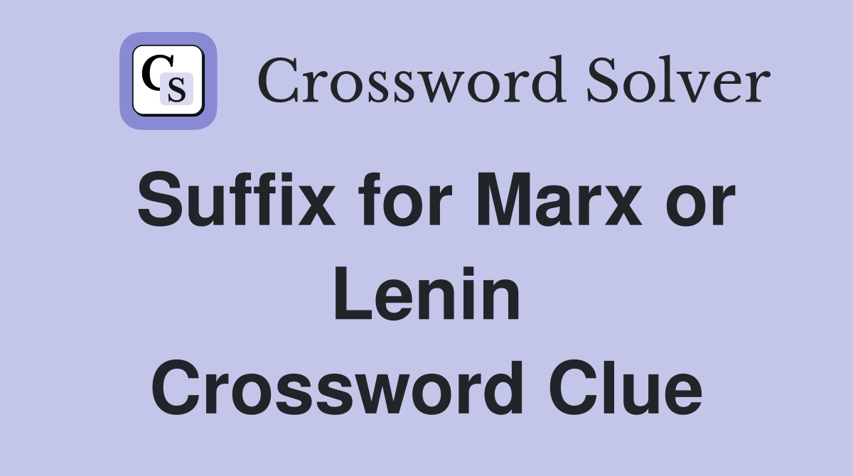 Suffix for Marx or Lenin Crossword Clue