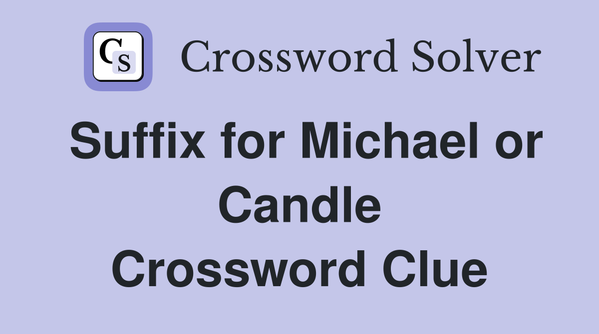 Suffix for Michael or Candle Crossword Clue