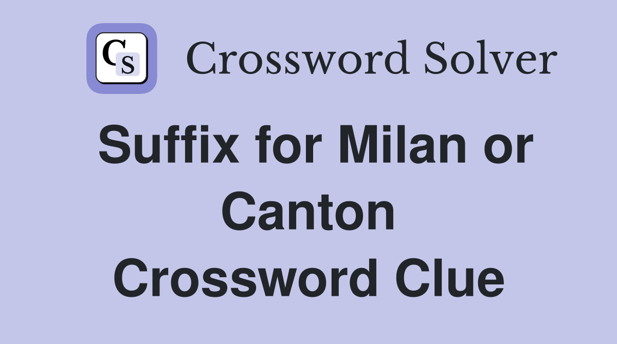 Suffix for Milan or Canton Crossword Clue