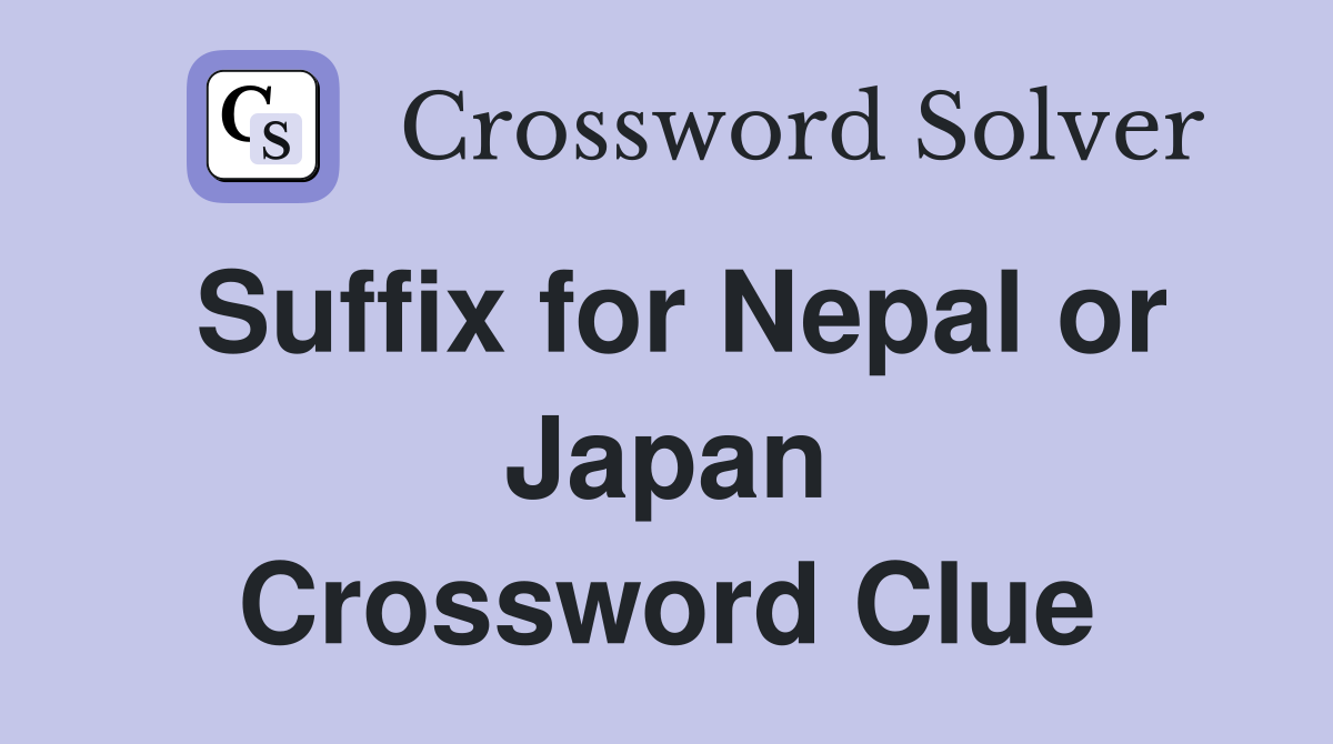 Suffix for Nepal or Japan Crossword Clue