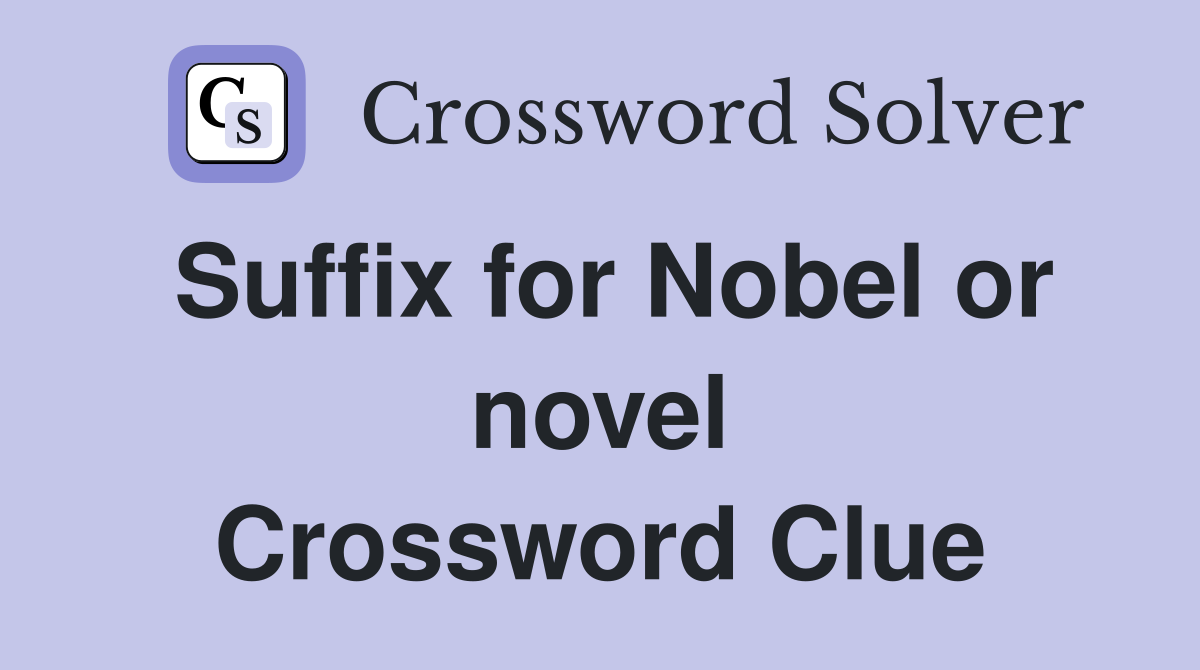 Suffix for Nobel or novel Crossword Clue