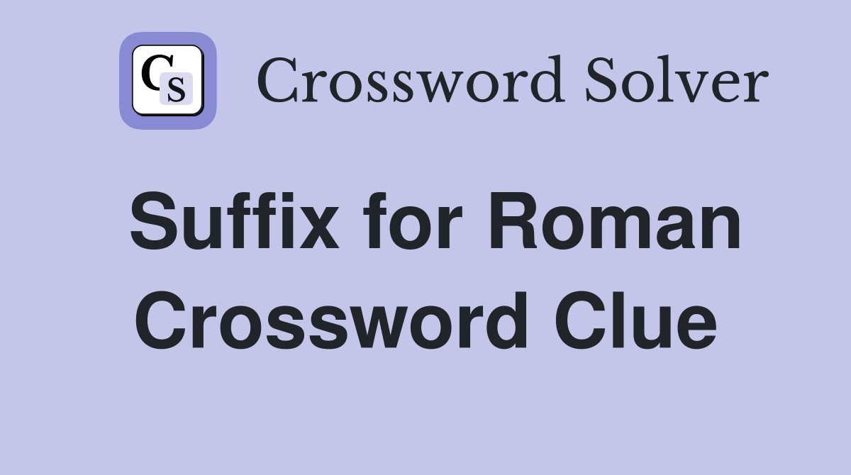 Suffix for Roman Crossword Clue