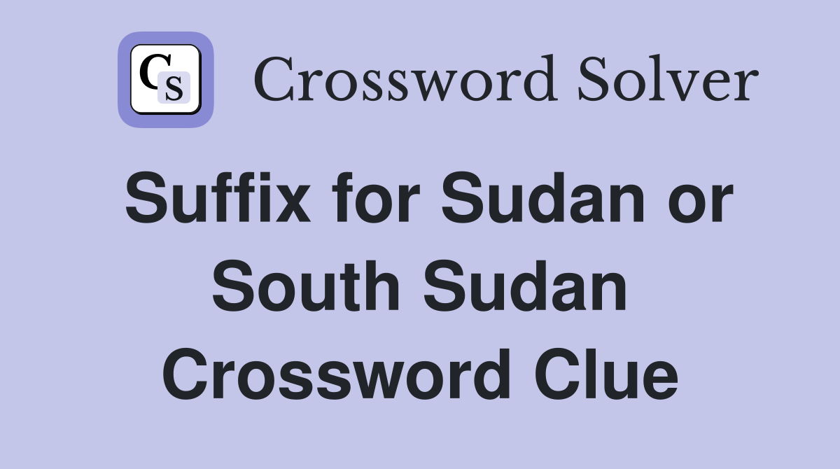 Suffix for Sudan or South Sudan Crossword Clue