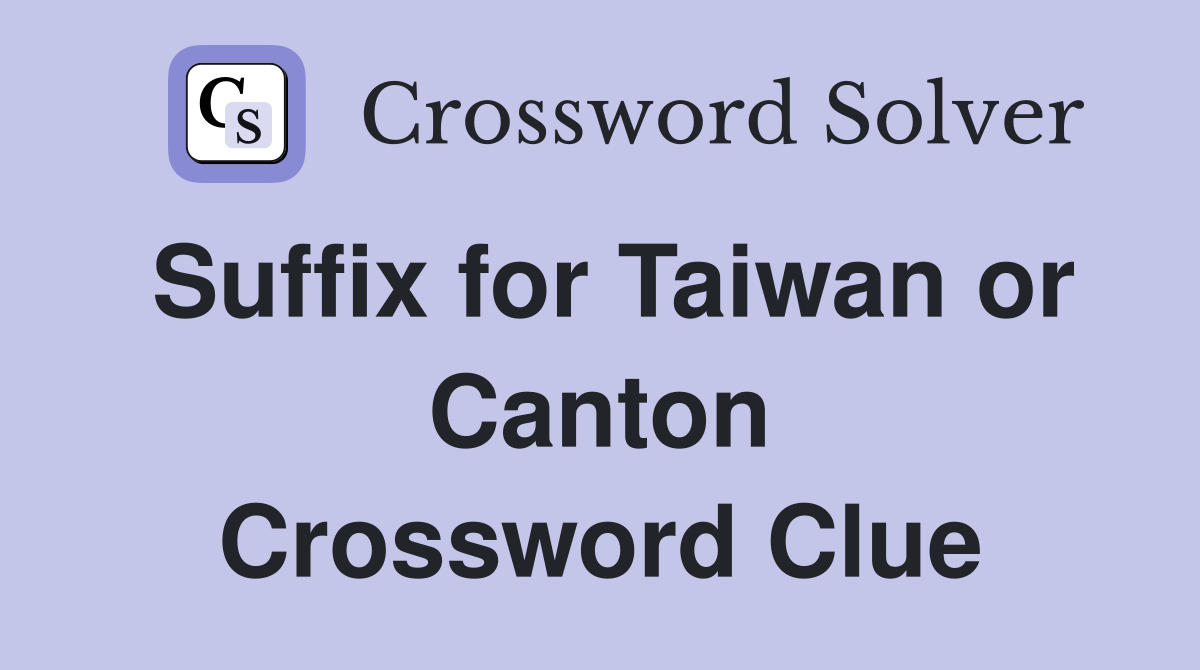 Suffix for Taiwan or Canton Crossword Clue