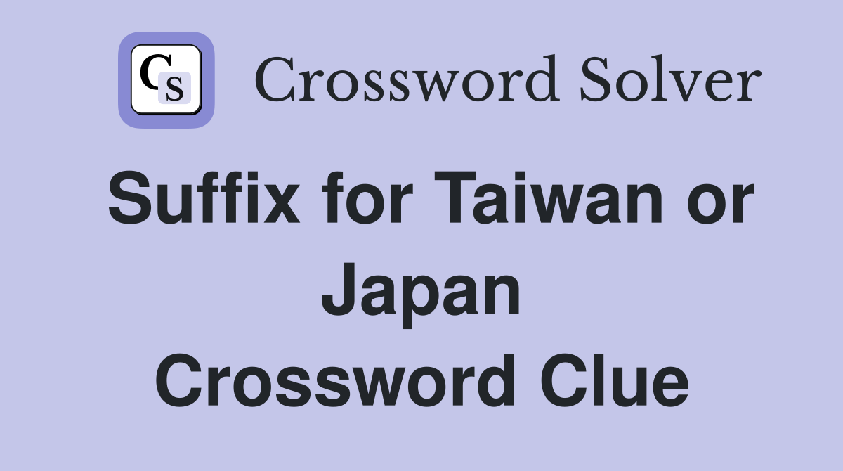 Suffix for Taiwan or Japan Crossword Clue