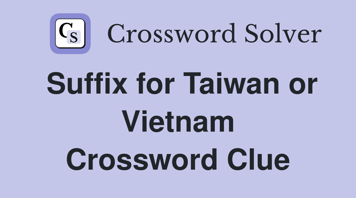 Suffix for Taiwan or Vietnam Crossword Clue