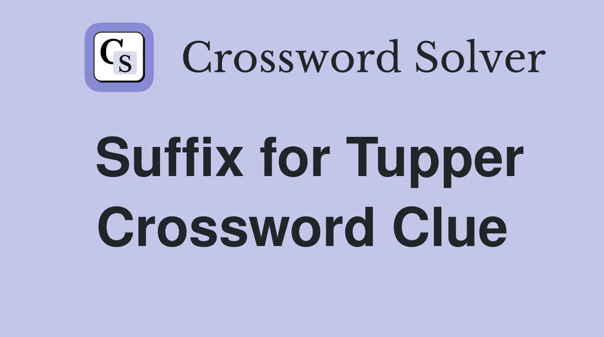 Suffix for Tupper Crossword Clue