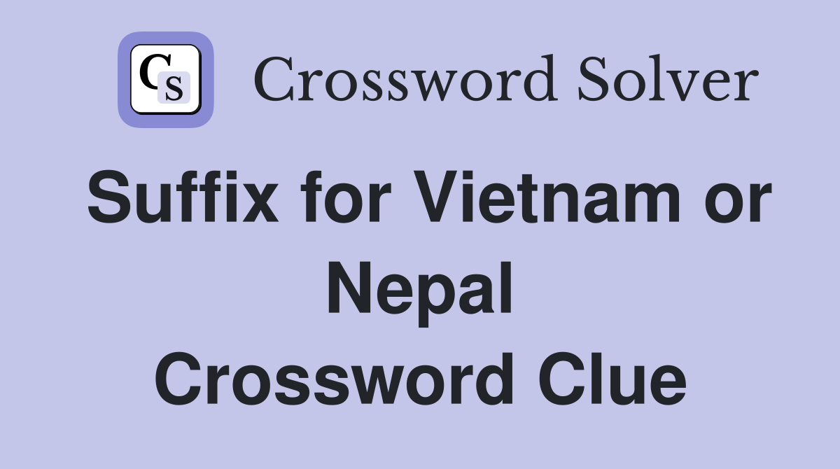Suffix for Vietnam or Nepal Crossword Clue