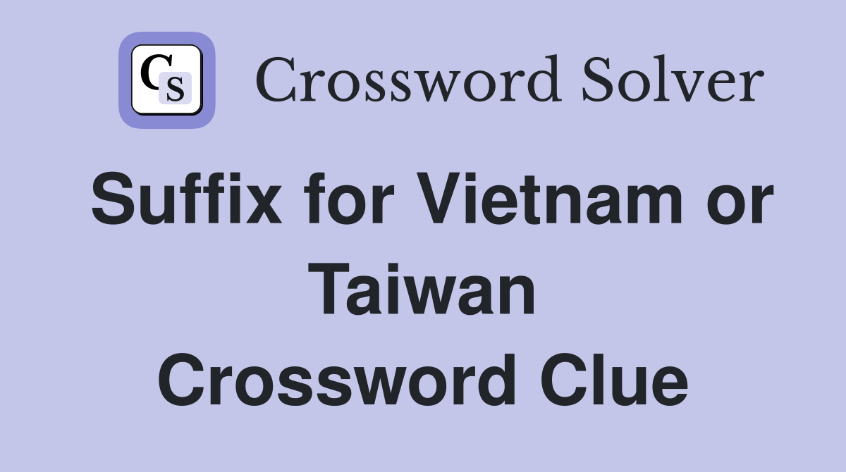 Suffix for Vietnam or Taiwan Crossword Clue