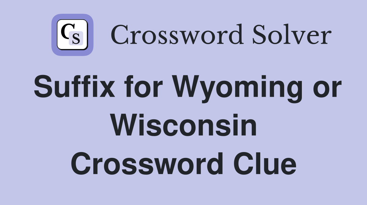 Suffix for Wyoming or Wisconsin Crossword Clue