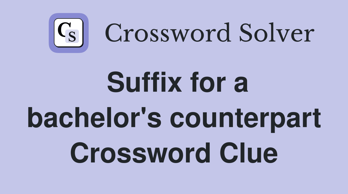 Suffix for a bachelor's counterpart Crossword Clue