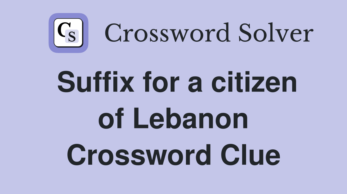 Suffix for a citizen of Lebanon Crossword Clue