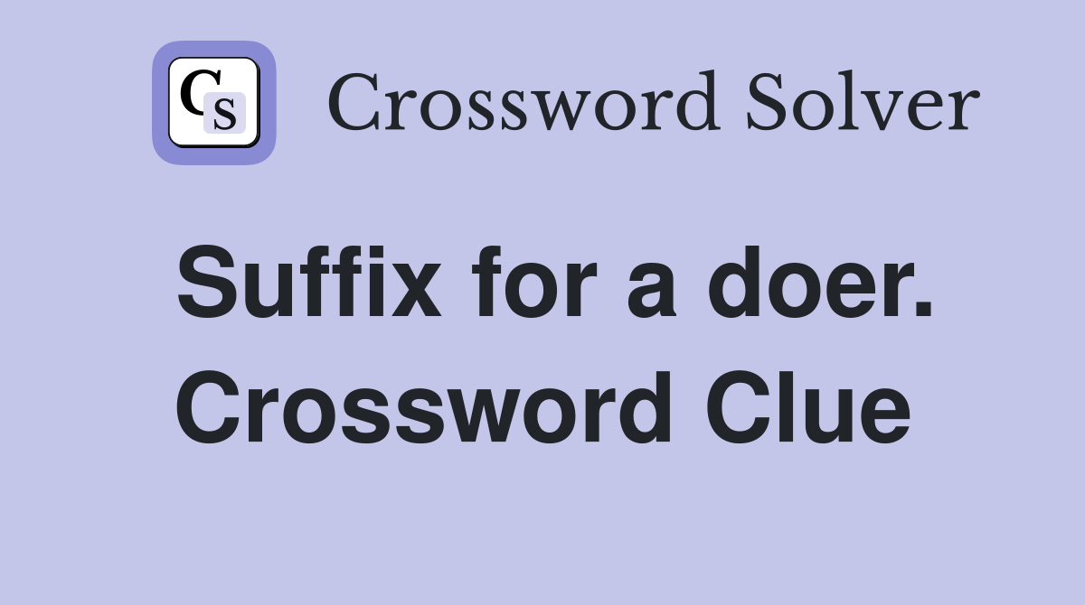Suffix for a doer. Crossword Clue
