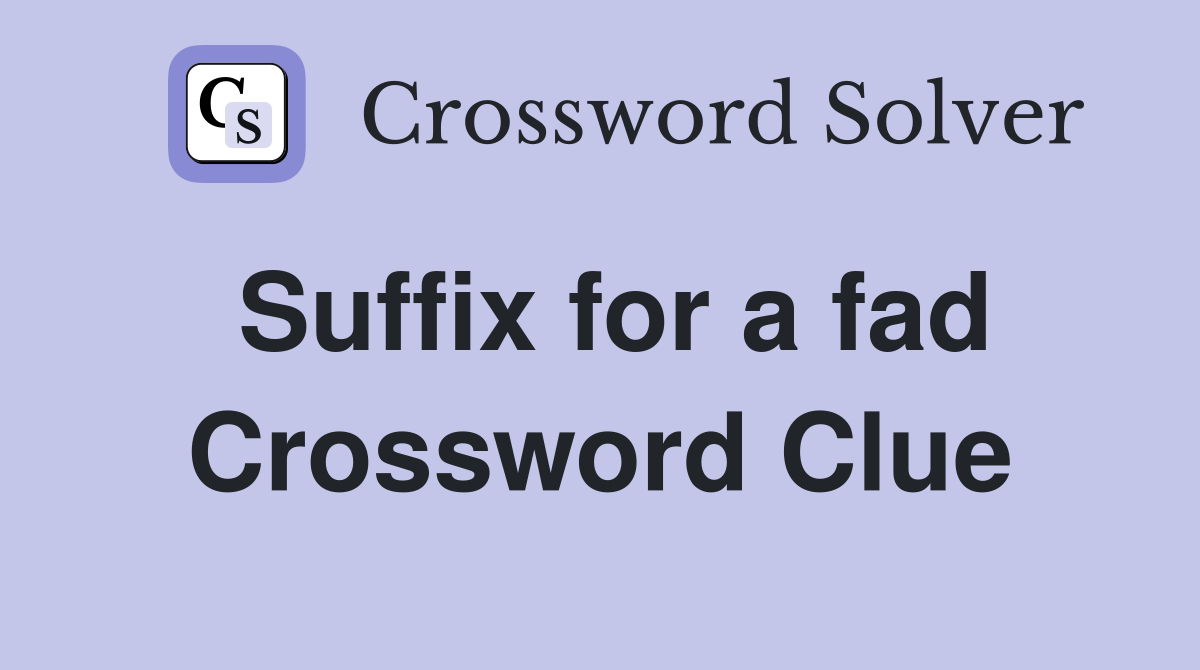 Suffix for a fad Crossword Clue