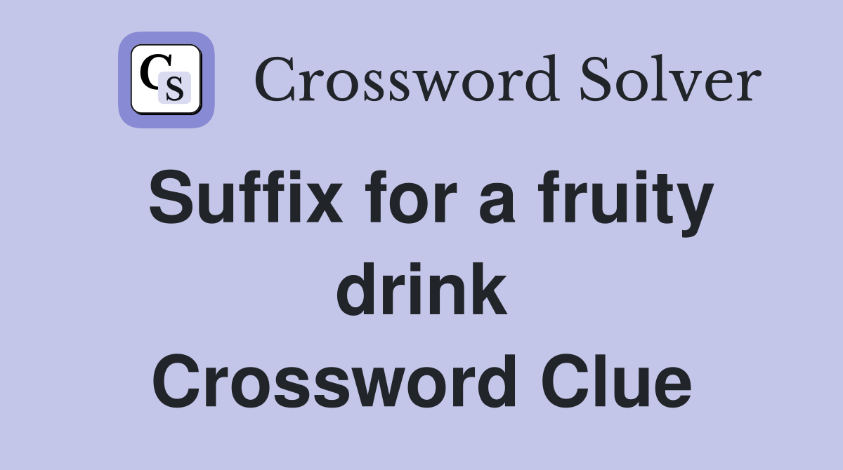 Suffix for a fruity drink Crossword Clue