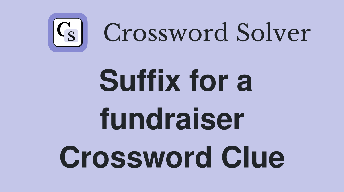 Suffix for a fundraiser Crossword Clue