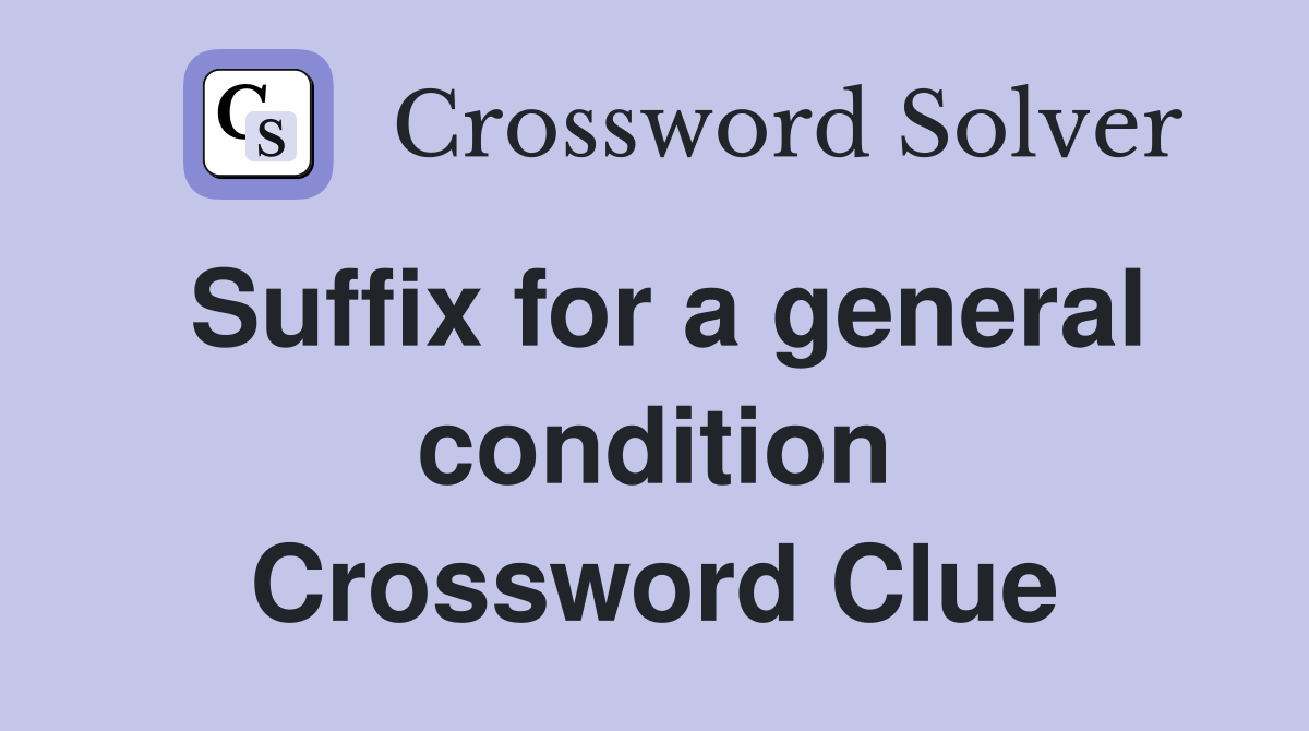 Suffix for a general condition Crossword Clue