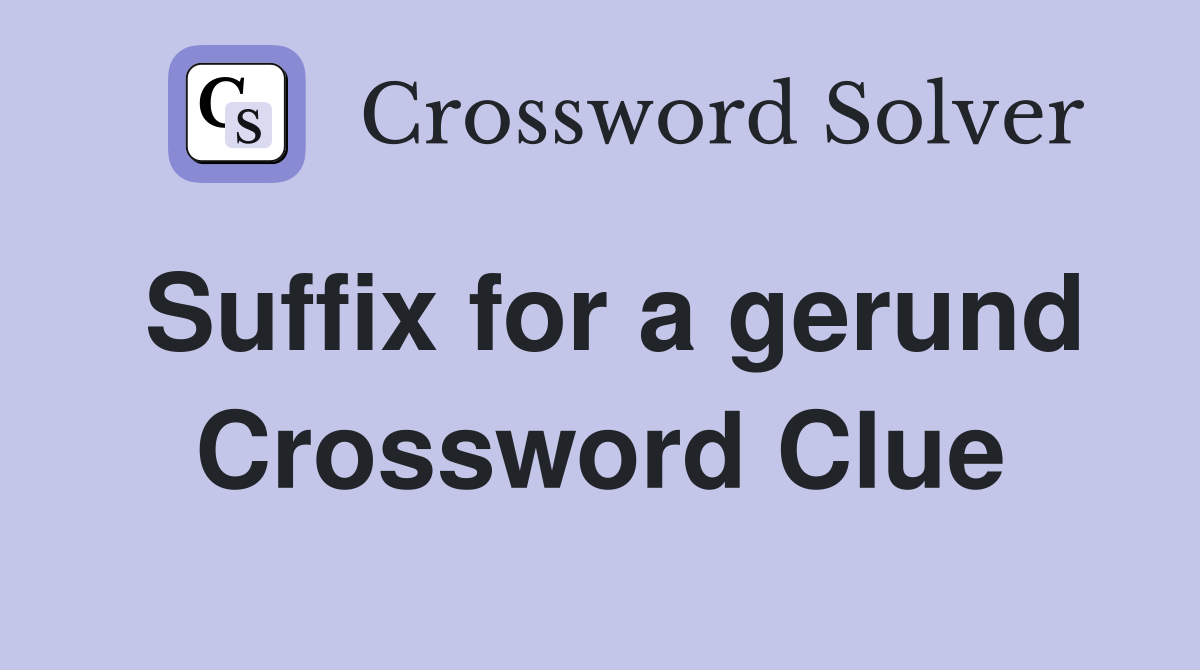 Suffix for a gerund Crossword Clue