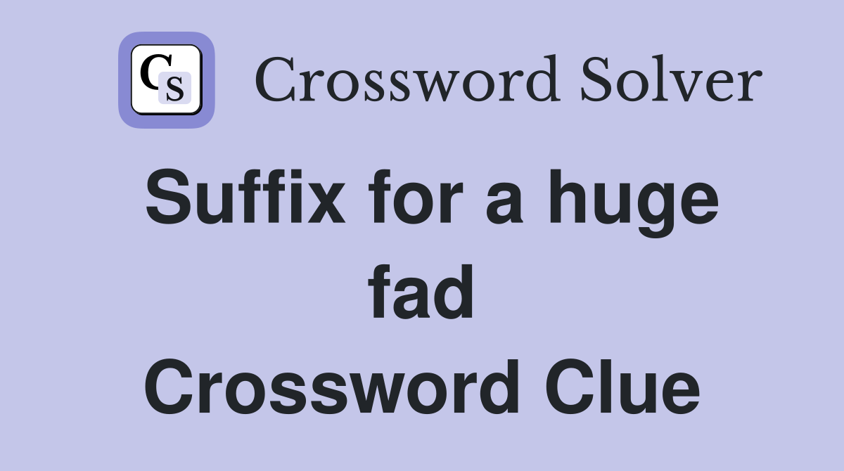 Suffix for a huge fad Crossword Clue