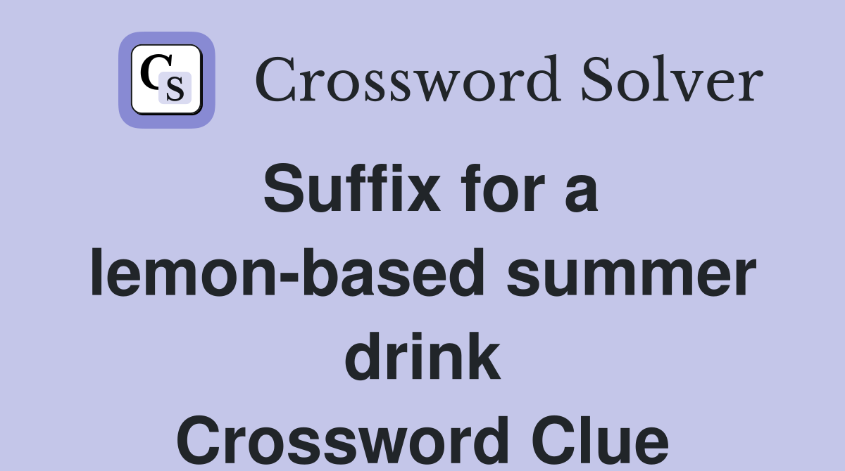 Suffix for a lemon-based summer drink Crossword Clue