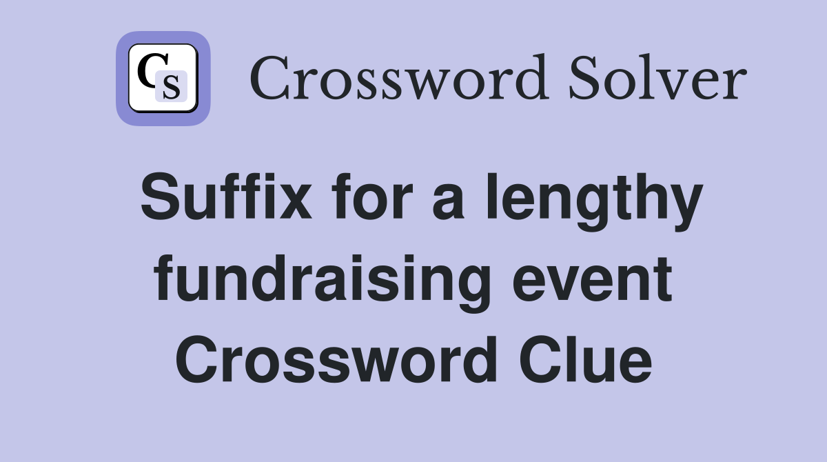 Suffix for a lengthy fundraising event Crossword Clue
