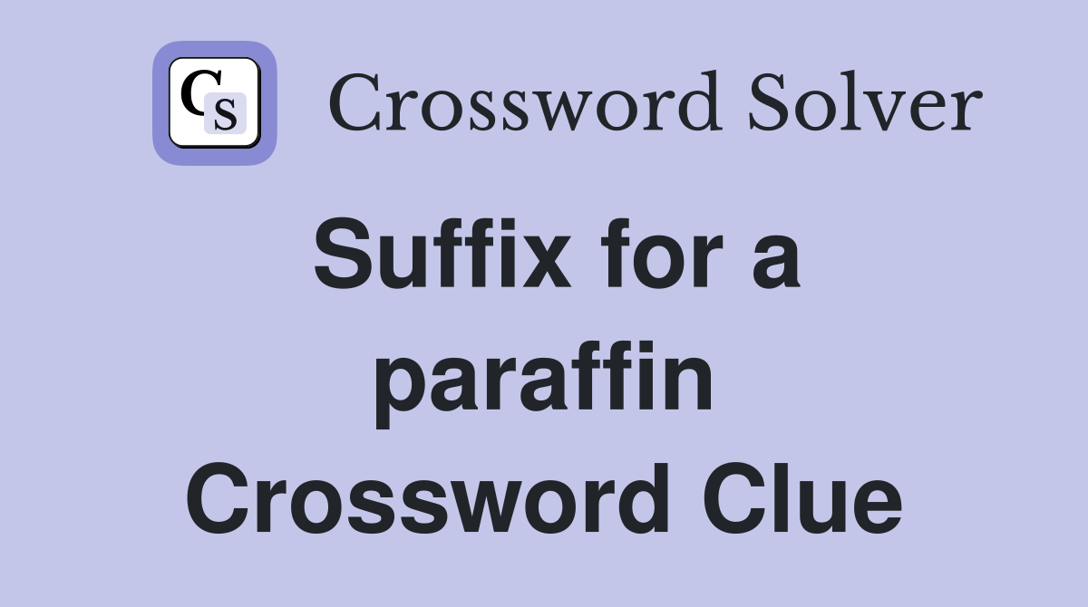 Suffix for a paraffin Crossword Clue