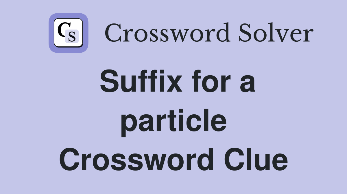 Suffix for a particle Crossword Clue