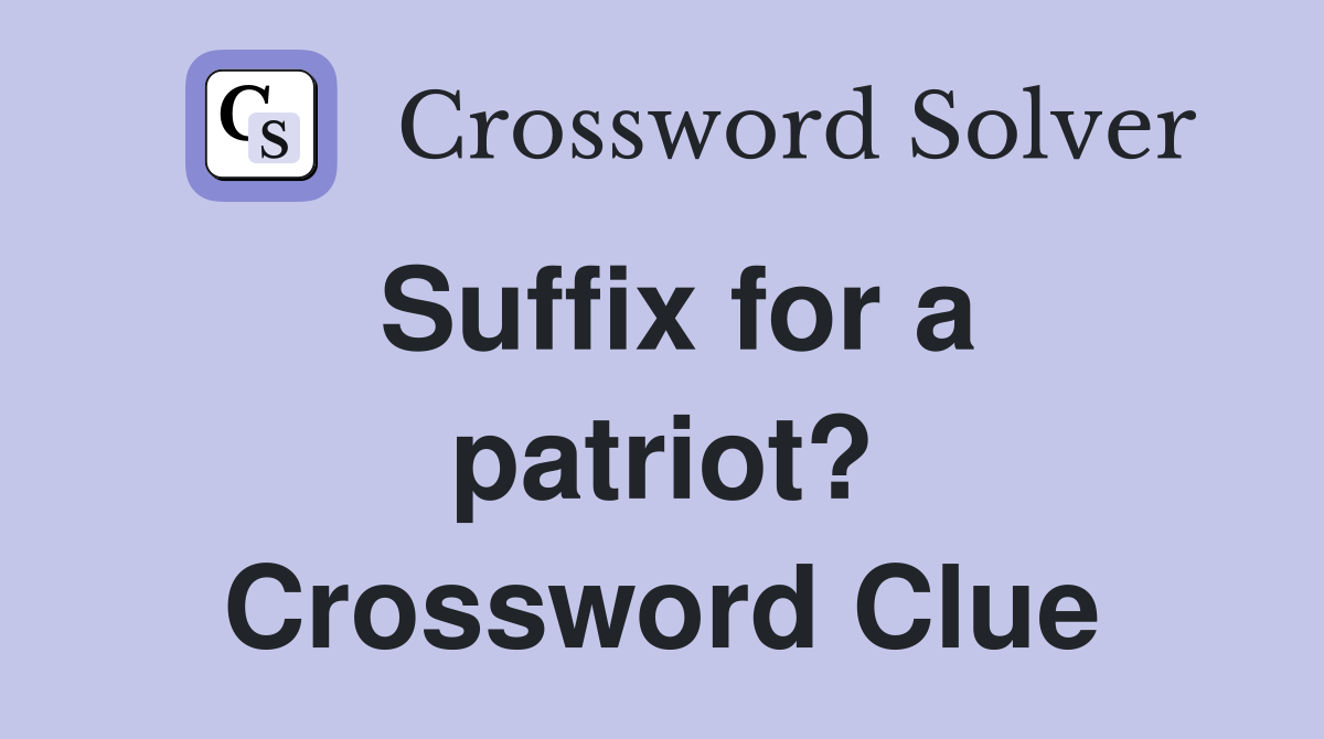 Suffix for a patriot? Crossword Clue