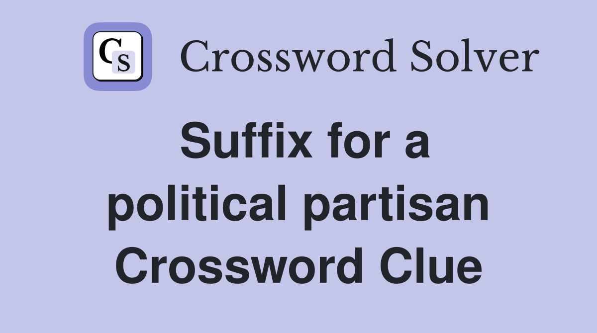 Suffix for a political partisan Crossword Clue