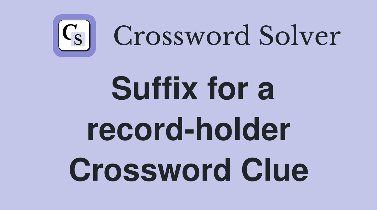 Suffix for a record-holder Crossword Clue