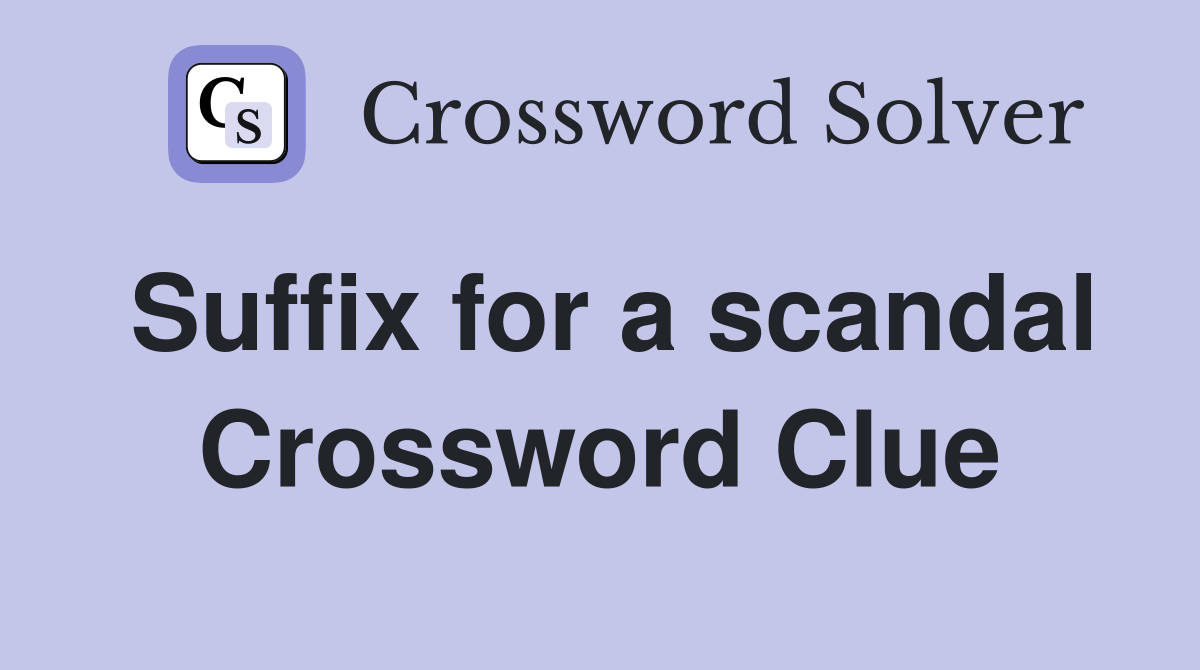 Suffix for a scandal Crossword Clue