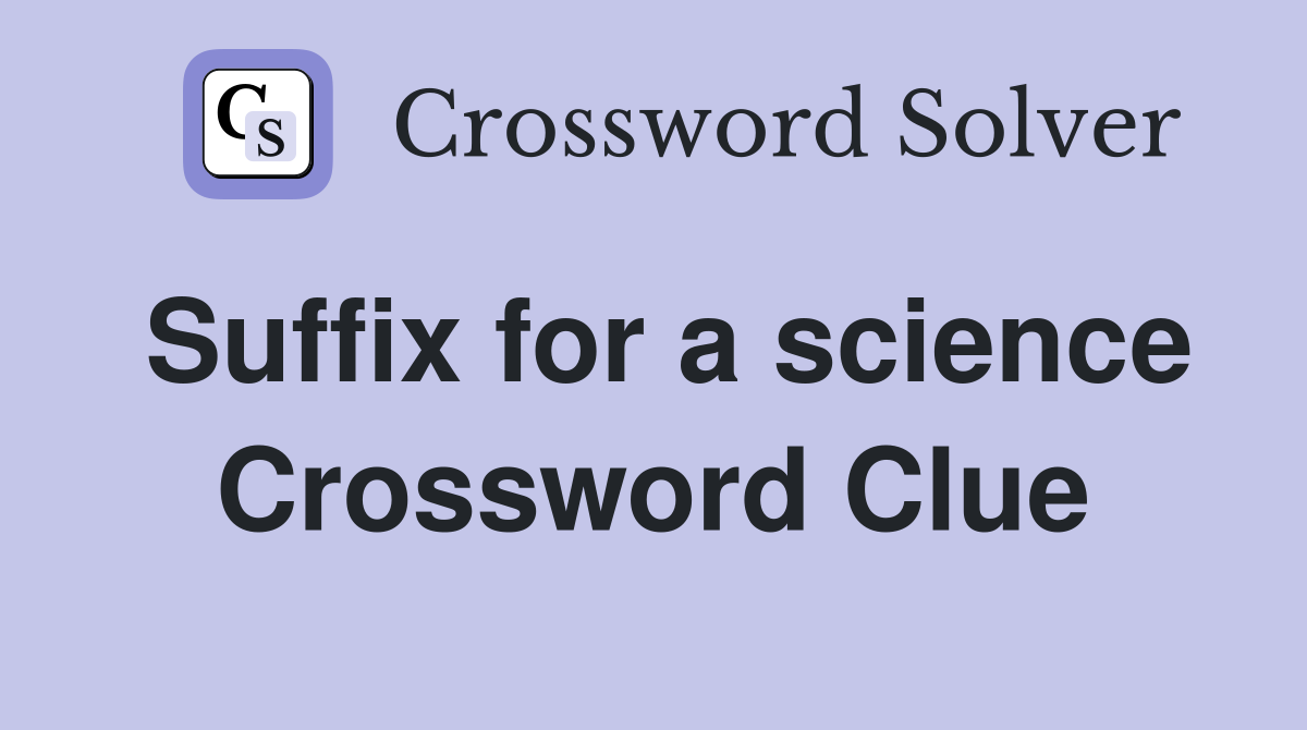 Suffix for a science Crossword Clue