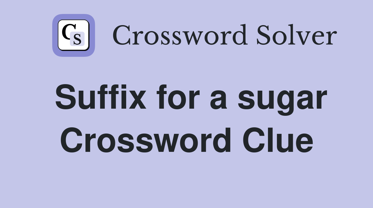 Suffix for a sugar Crossword Clue