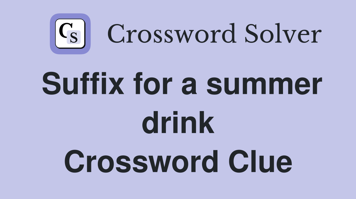 Suffix for a summer drink Crossword Clue
