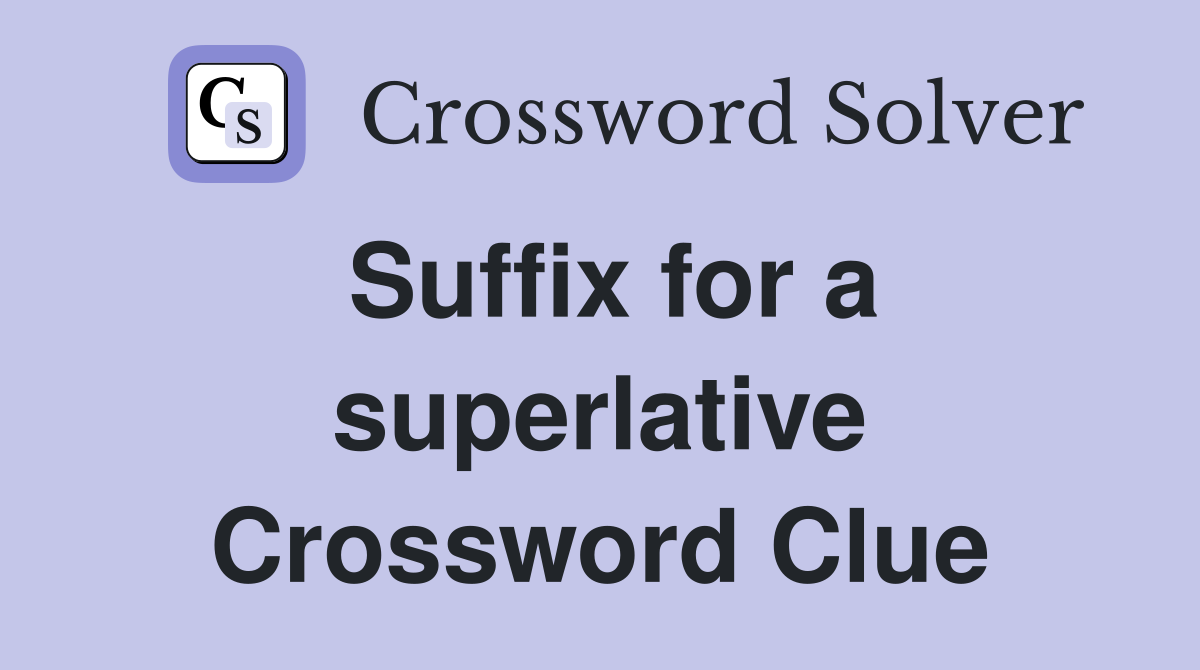 Suffix for a superlative Crossword Clue