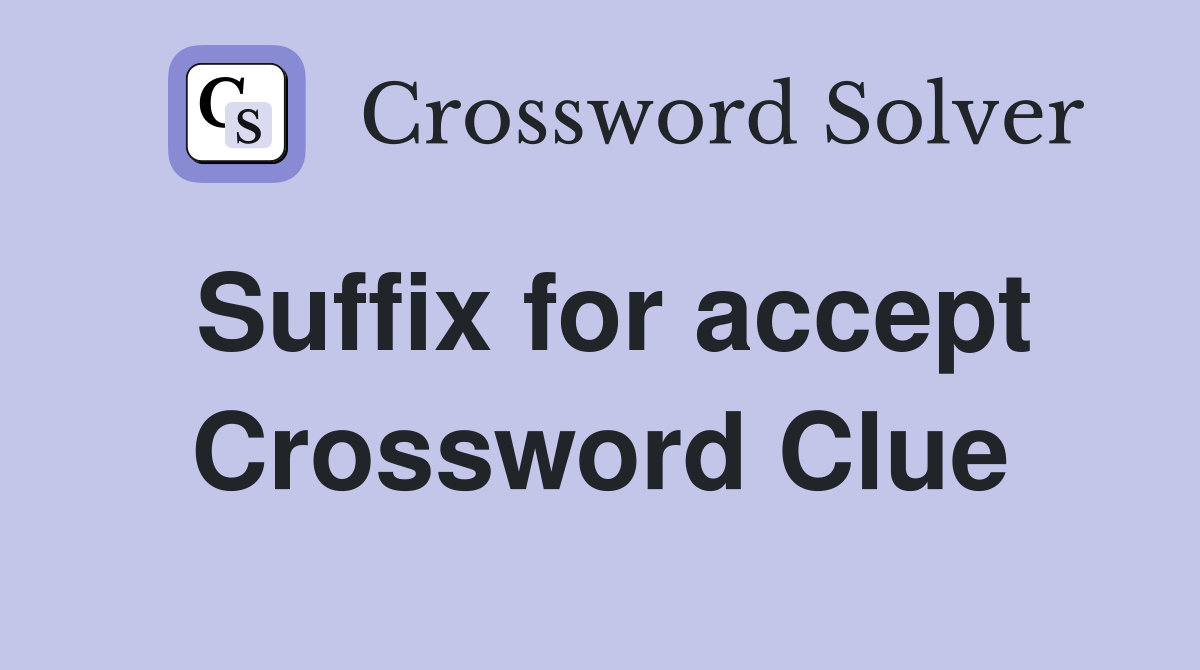 Suffix for accept Crossword Clue