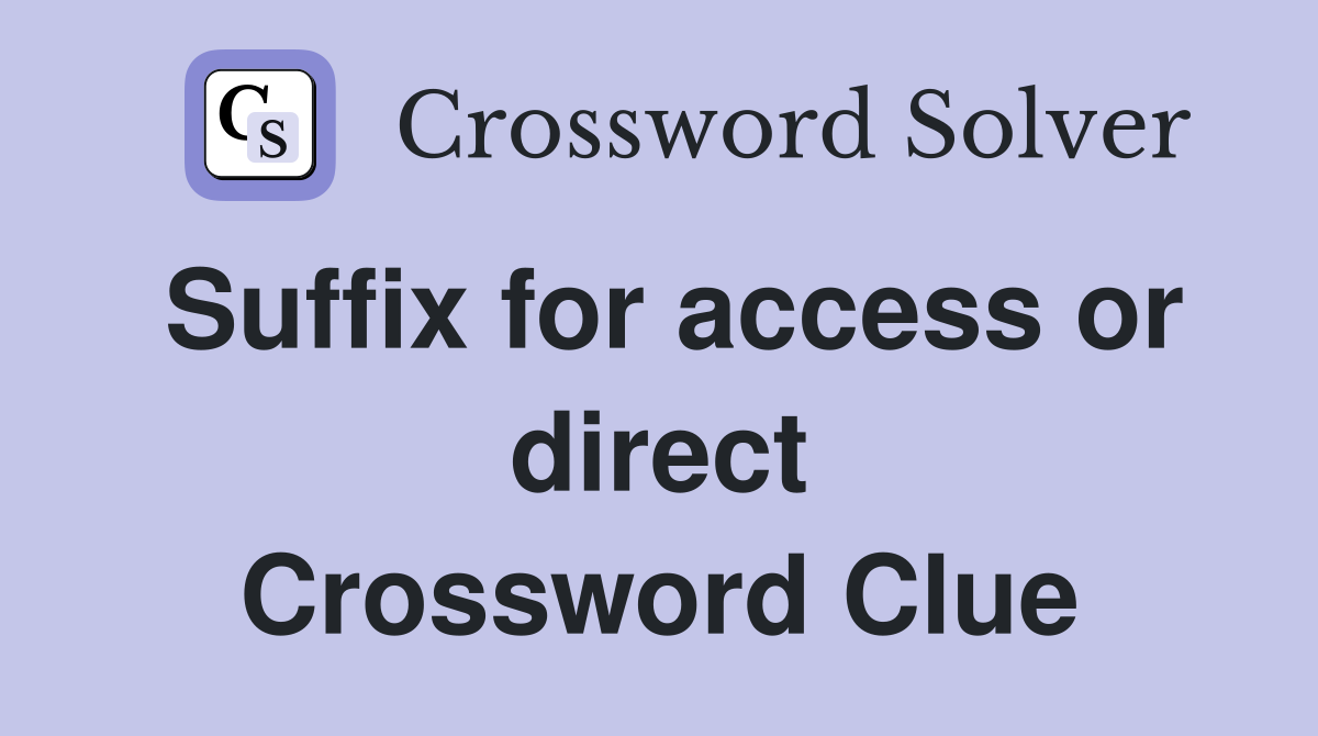 Suffix for access or direct Crossword Clue