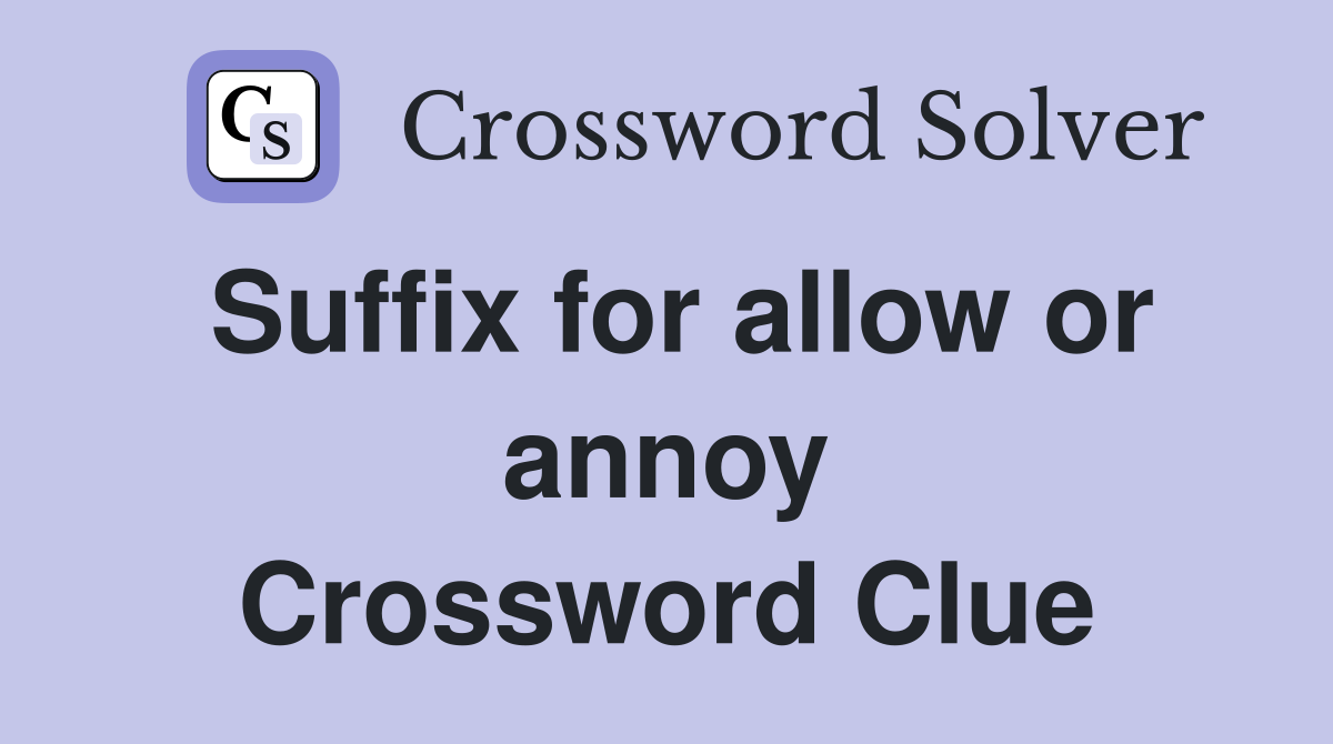 Suffix for allow or annoy Crossword Clue