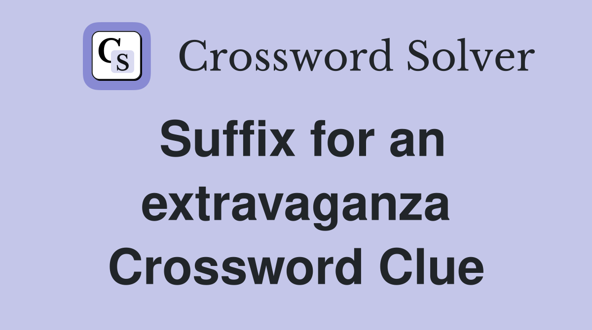 Suffix for an extravaganza Crossword Clue