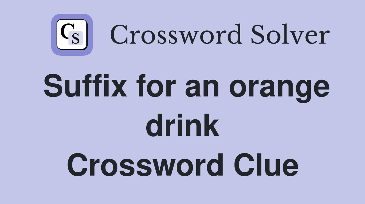 Suffix for an orange drink Crossword Clue