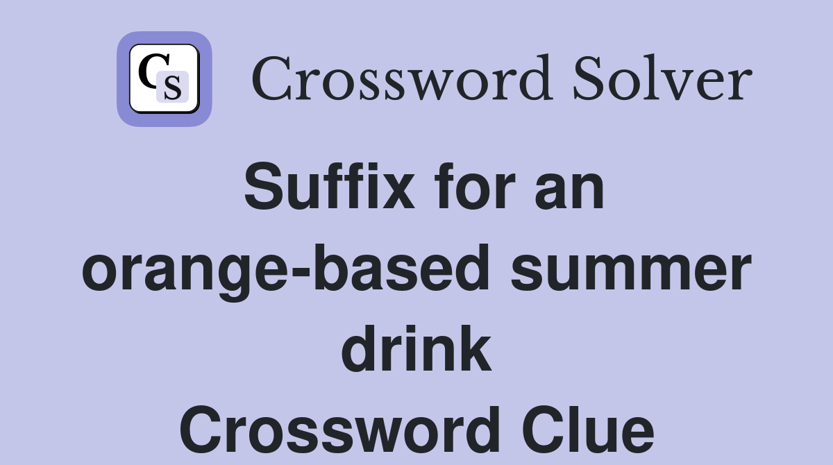 Suffix for an orange-based summer drink Crossword Clue