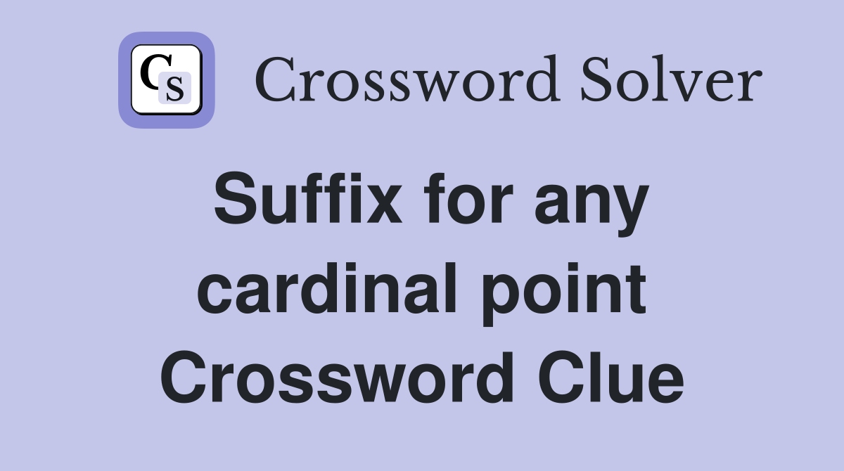 Suffix for any cardinal point Crossword Clue