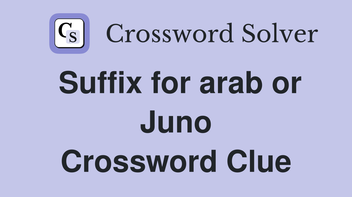 Suffix for arab or Juno Crossword Clue