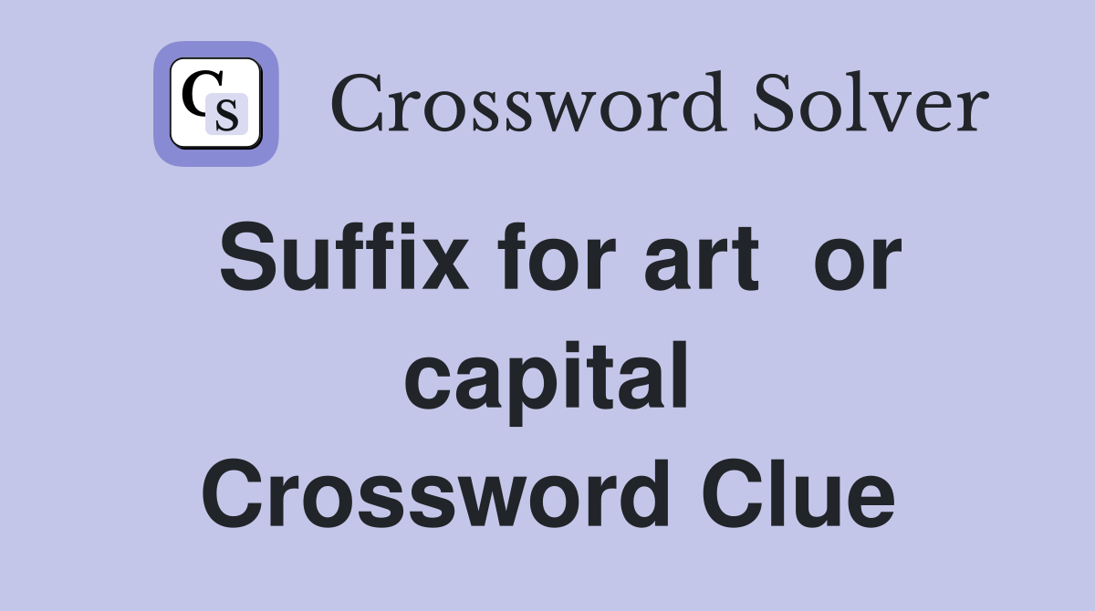 Suffix for art  or capital Crossword Clue