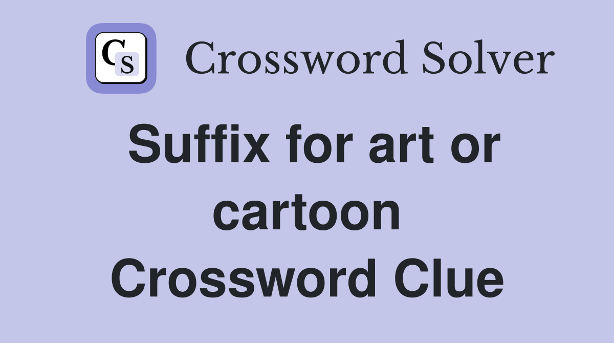 Suffix for art or cartoon Crossword Clue