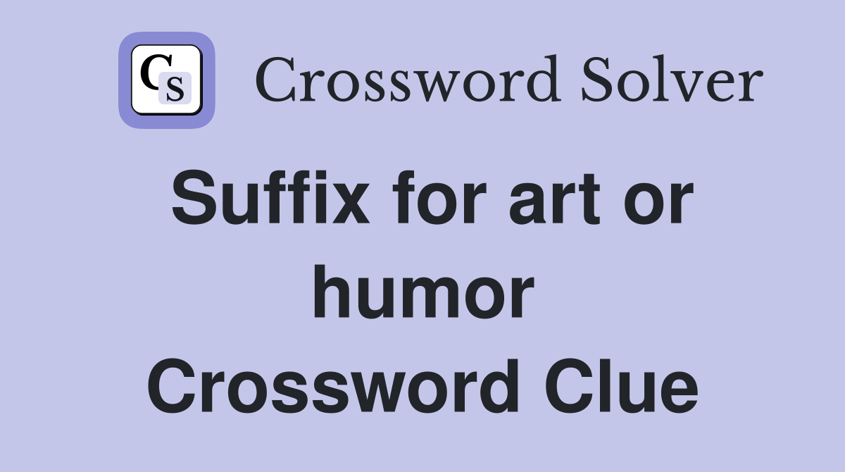 Suffix for art or humor Crossword Clue