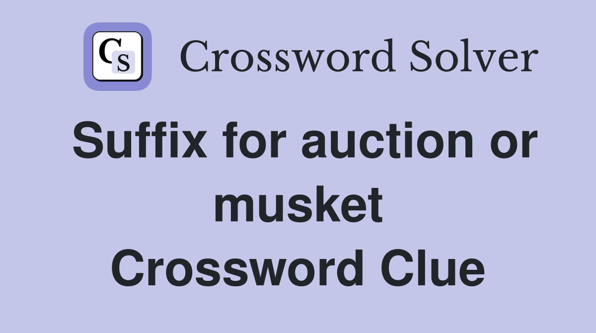 Suffix for auction or musket Crossword Clue