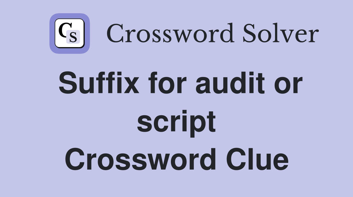 Suffix for audit or script Crossword Clue